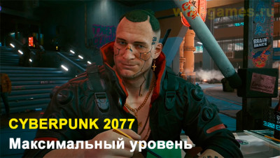 Какой максимальный уровень в игре Cyberpunk 2077?